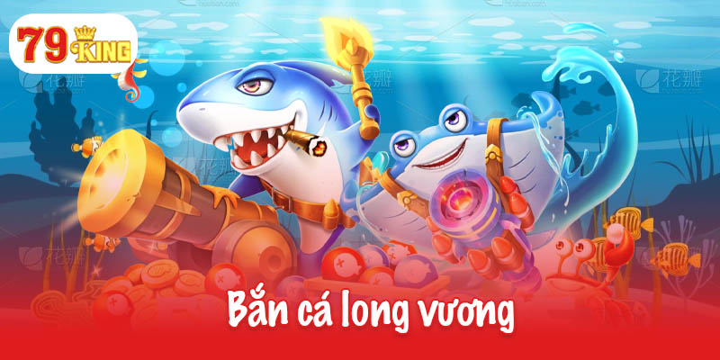 Bắn cá long vương