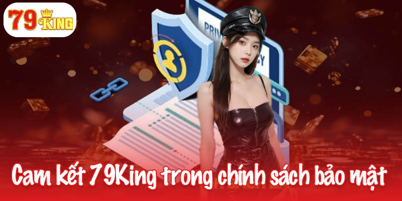 Chính sách bảo mật của 79King về mọi dữ liệu cá nhân 3 79King cam kết đối với chính sách bảo mật