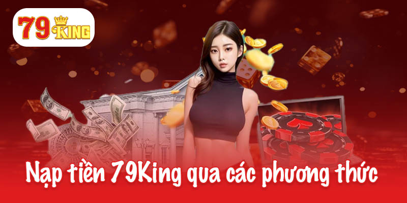 Cập nhật một số cách nạp tiền 79King tiện lợi và an toàn 2 Thực hiện nạp tiền 79King qua các phương thức