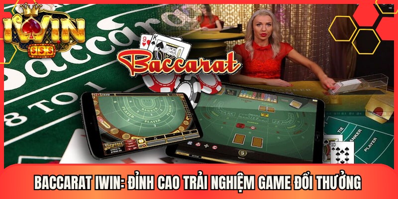 Baccarat Iwin: Đỉnh Cao Trải Nghiệm Game Đổi Thưởng
