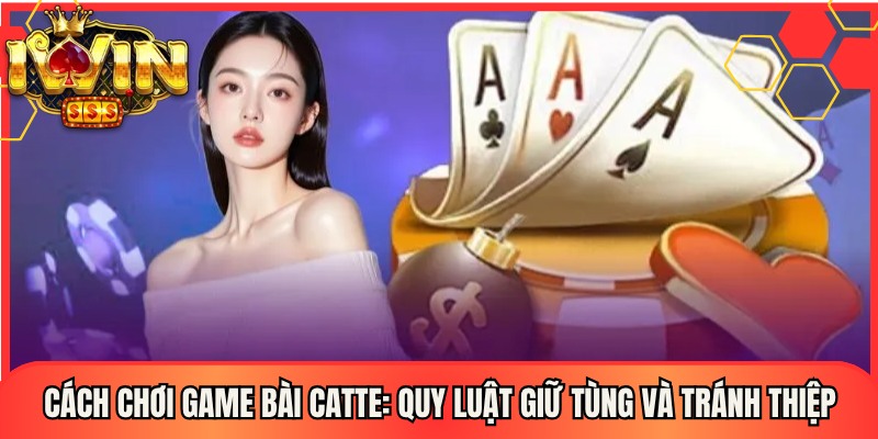 Cách Chơi Game Bài Catte: Quy Luật Giữ Tùng Và Tránh Thiệp 1 Cách Chơi Game Bài Catte: Quy Luật Giữ Tùng Và Tránh Thiệp
